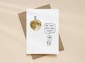 Shouting Get Down off the Moon Card | Funny Greeting Card for Friend