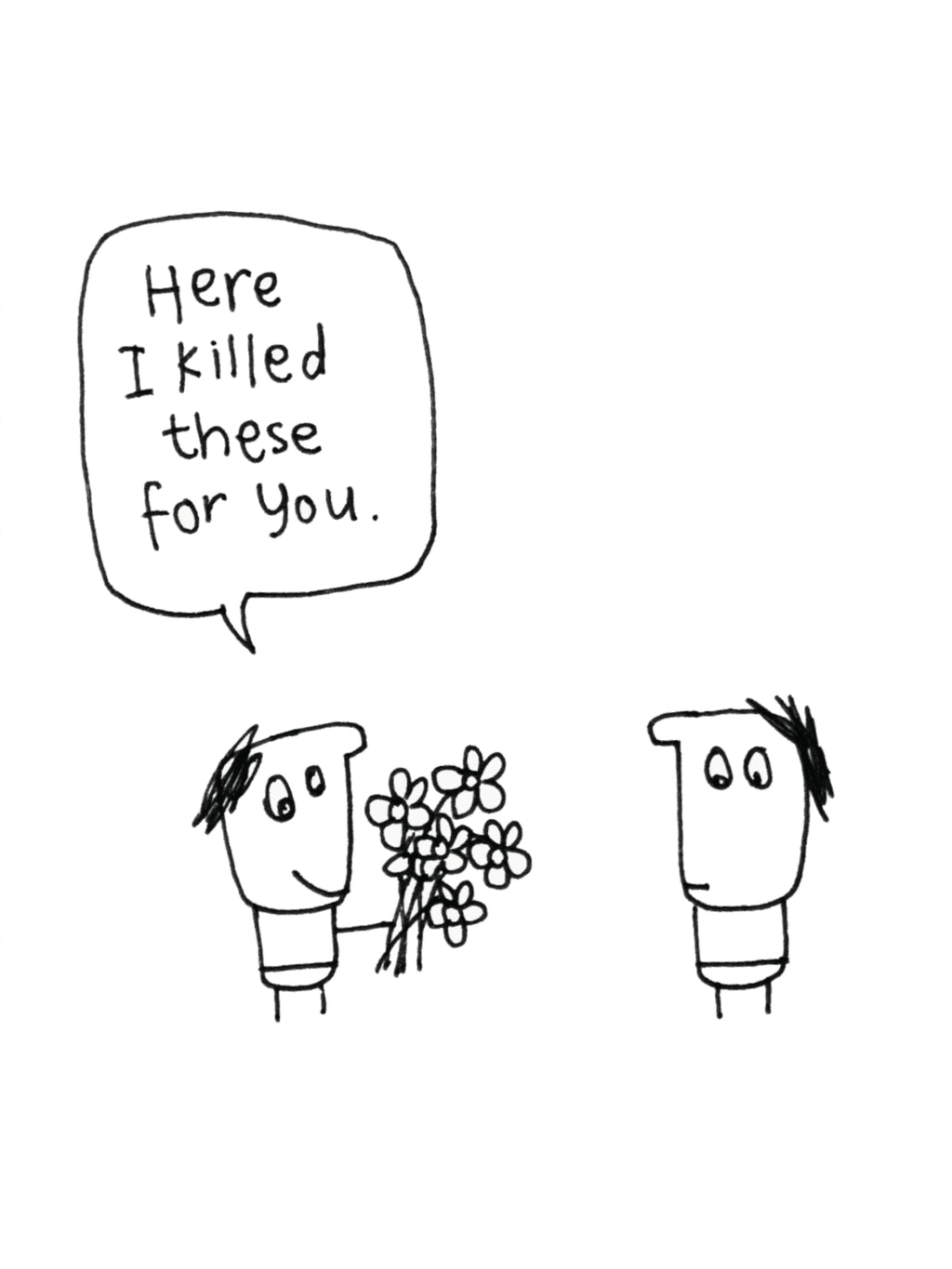 I Killed These Flowers For You Birthday Card